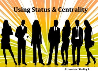 Using Status & Centrality




                 Presenter: Shelley Li
 
