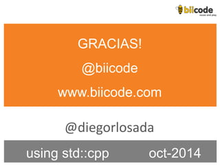 GRACIAS! 
@biicode 
www.biicode.com 
using std::cpp oct-2014 
@diegorlosada 