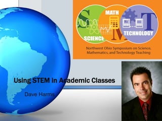 Using STEM in Academic Classes
Dave Harms
 