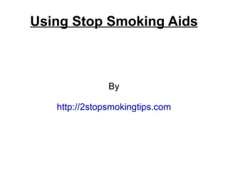 Using Stop Smoking Aids



               By

   http://2stopsmokingtips.com
 