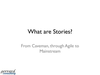 What are Stories?From Caveman, through Agile to Mainstream