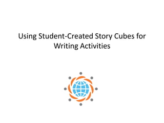 Using Student-Created Story Cubes for
          Writing Activities
 