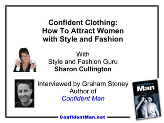 Confident Clothing: How To Attract Women with Style and Fashion With Style and Fashion Guru Sharon Cullington Interviewed by Graham Stoney Author of Confident Man 