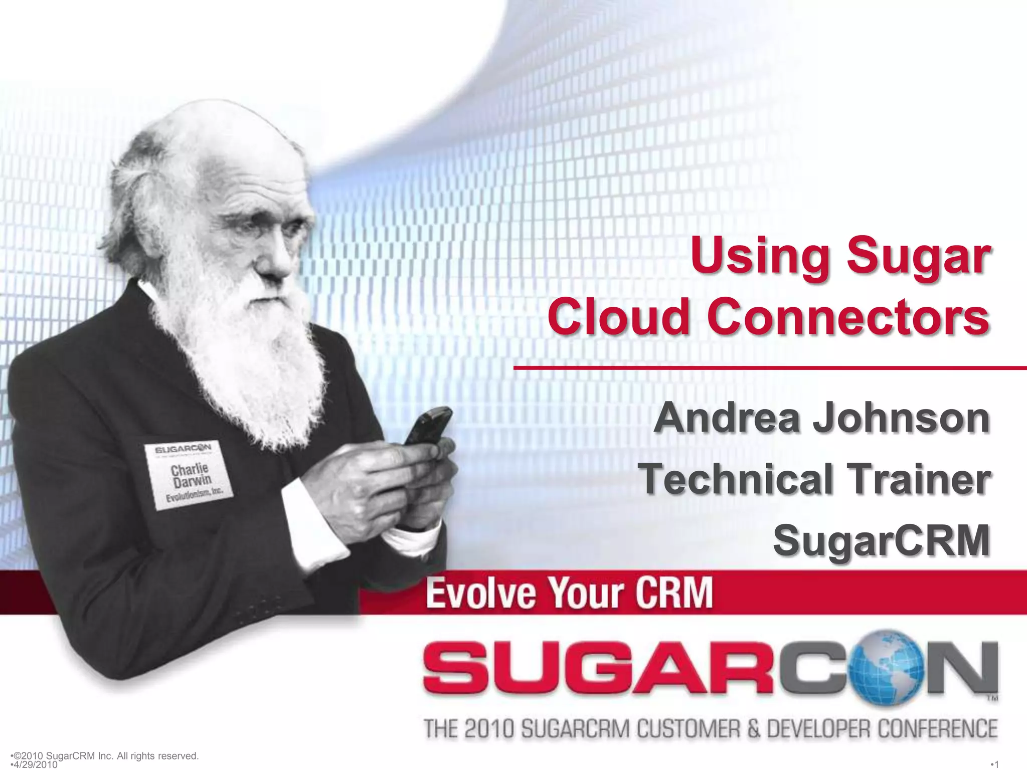 ©2010 SugarCRM Inc. All rights reserved.Using Sugar Cloud ConnectorsAndrea JohnsonTechnical TrainerSugarCRM4/13/20101