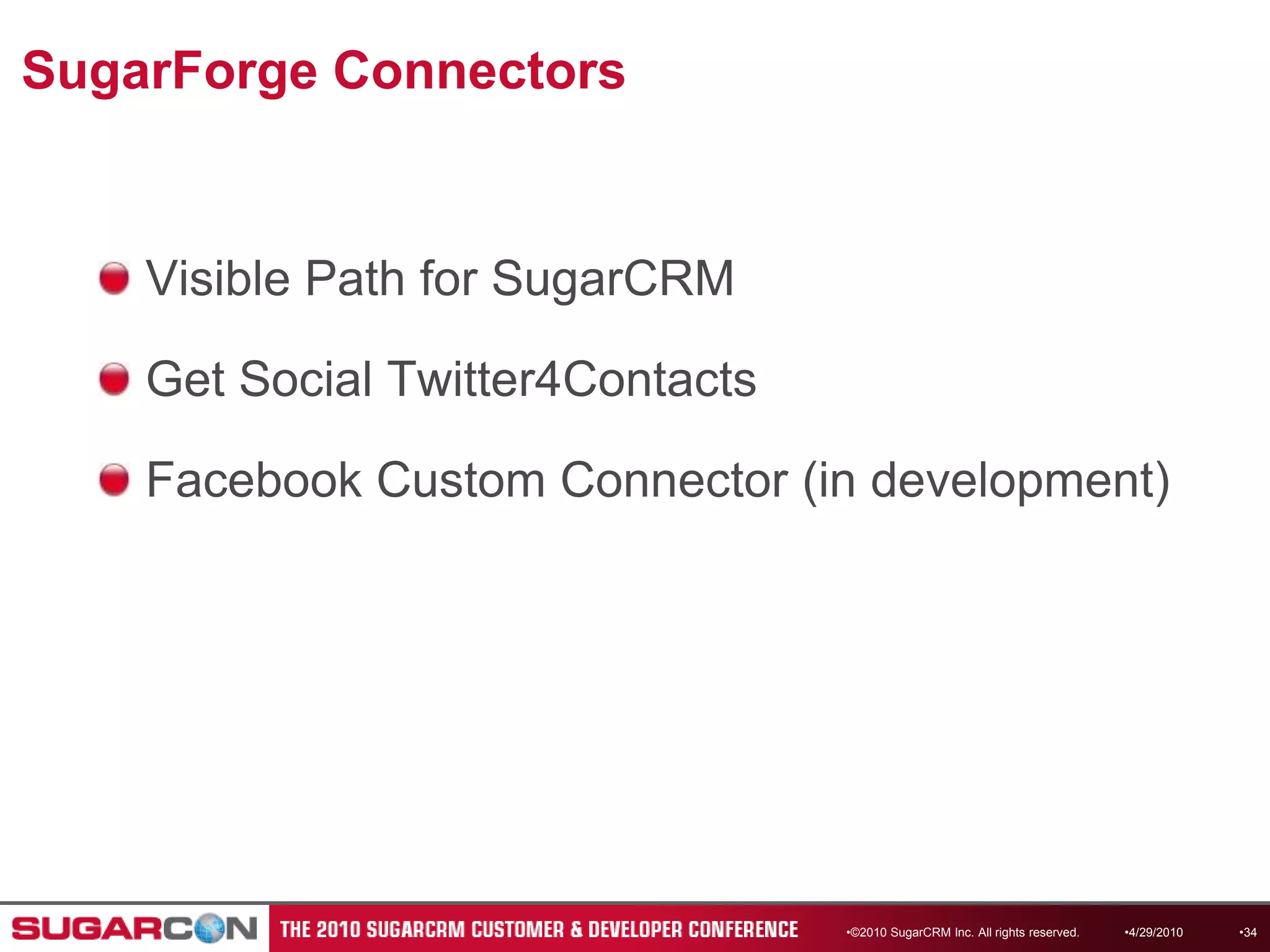 SugarForge Connectors Visible Path for SugarCRMGet Social Twitter4ContactsFacebook Custom Connector (in development)4/13/2010©2010 SugarCRM Inc. All rights reserved.34