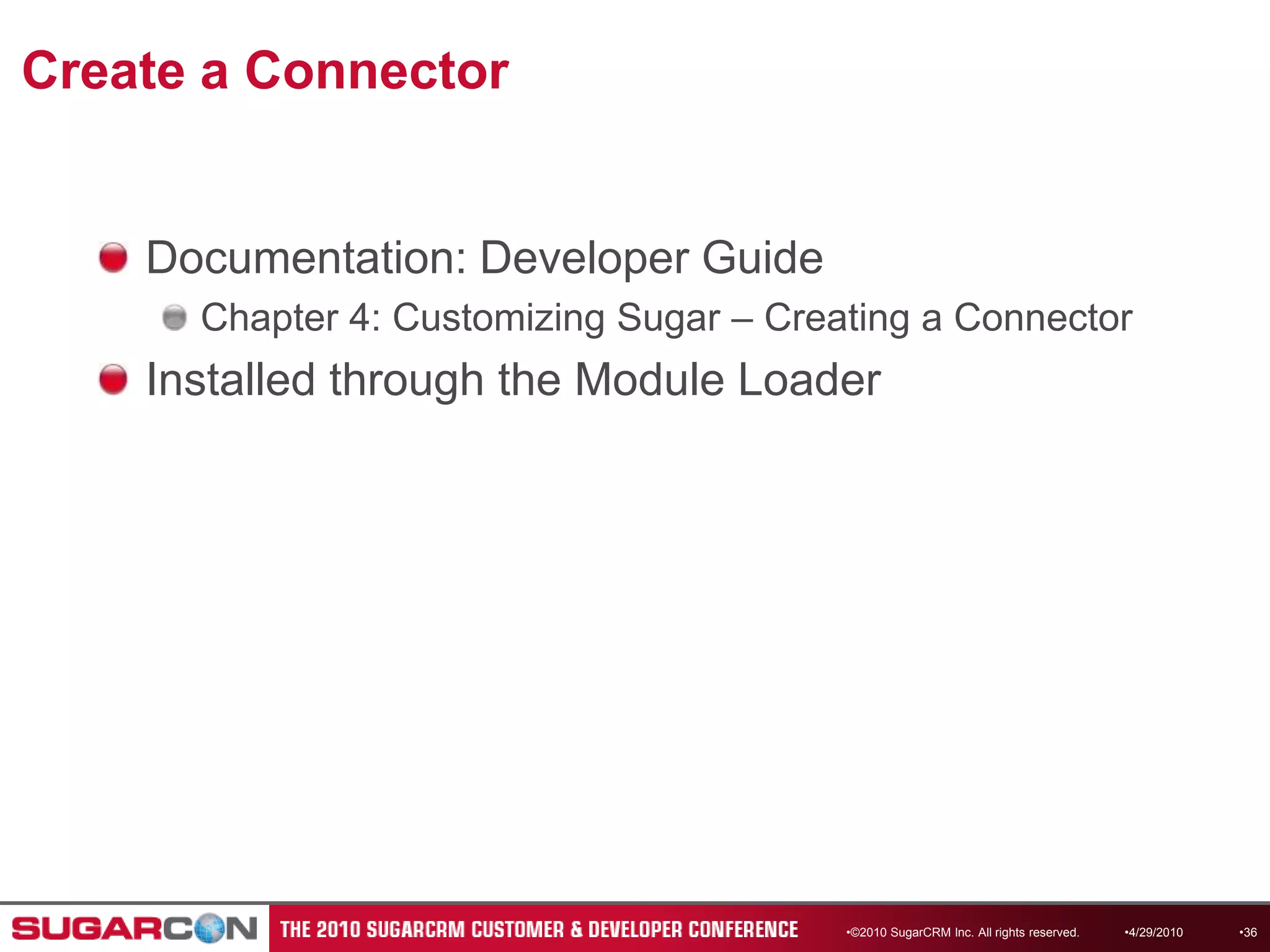 Create a ConnectorDocumentation: Developer GuideChapter 4: Customizing Sugar – Creating a ConnectorInstalled through the Module Loader4/13/2010©2010 SugarCRM Inc. All rights reserved.36