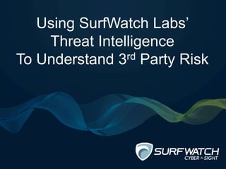 Using SurfWatch Labs’
Threat Intelligence
To Understand 3rd Party Risk
 