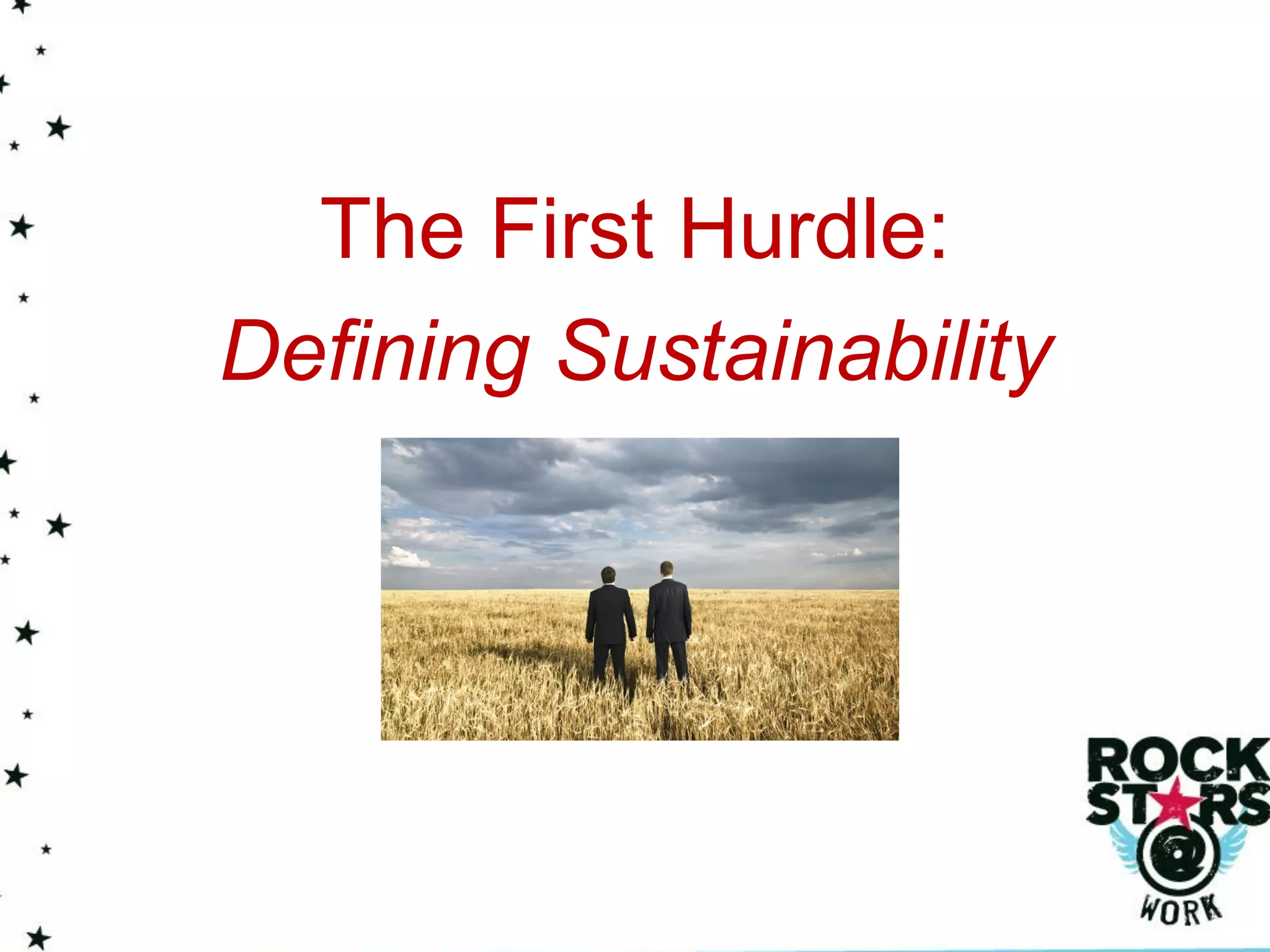 The First Hurdle:
Defining Sustainability
 