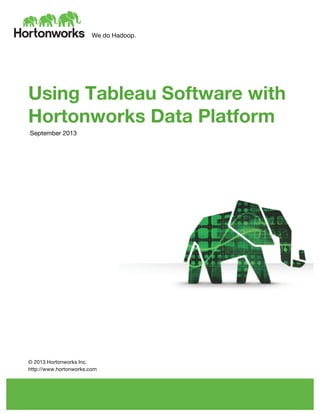 We do Hadoop.
	
  
	
  
	
  
Using Tableau Software with
Hortonworks Data Platform
September 2013
	
  
	
  
	
  
	
  
	
  
	
  
	
  
	
  
	
  
	
  
	
  
	
  
	
  
	
  
	
  
© 2013 Hortonworks Inc.
http://www.hortonworks.com
 