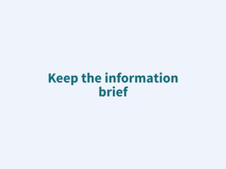 Keep the information
brief
 