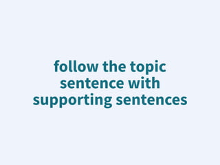 follow the topic
sentence with
supporting sentences
 
