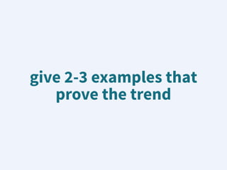 give 2-3 examples that
prove the trend
 