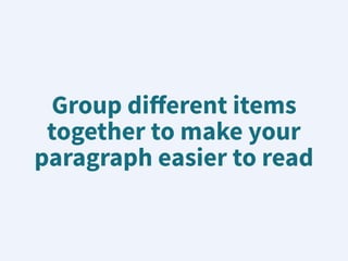 Group diﬀerent items
together to make your
paragraph easier to read
 
