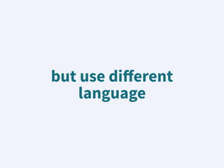 but use diﬀerent
language
 