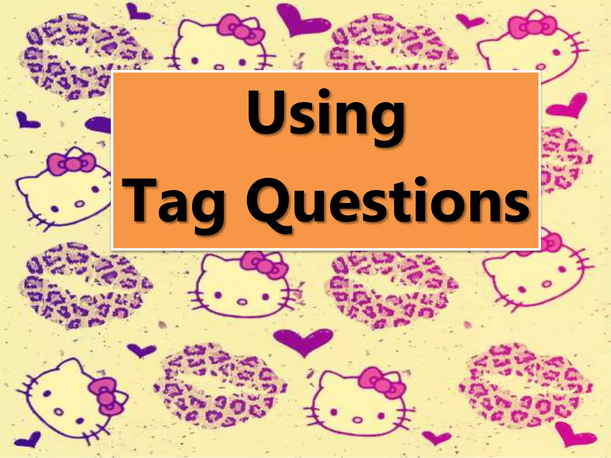 Using
Tag Questions
 