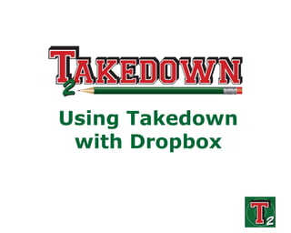 Using Takedown 
with Dropbox 
 