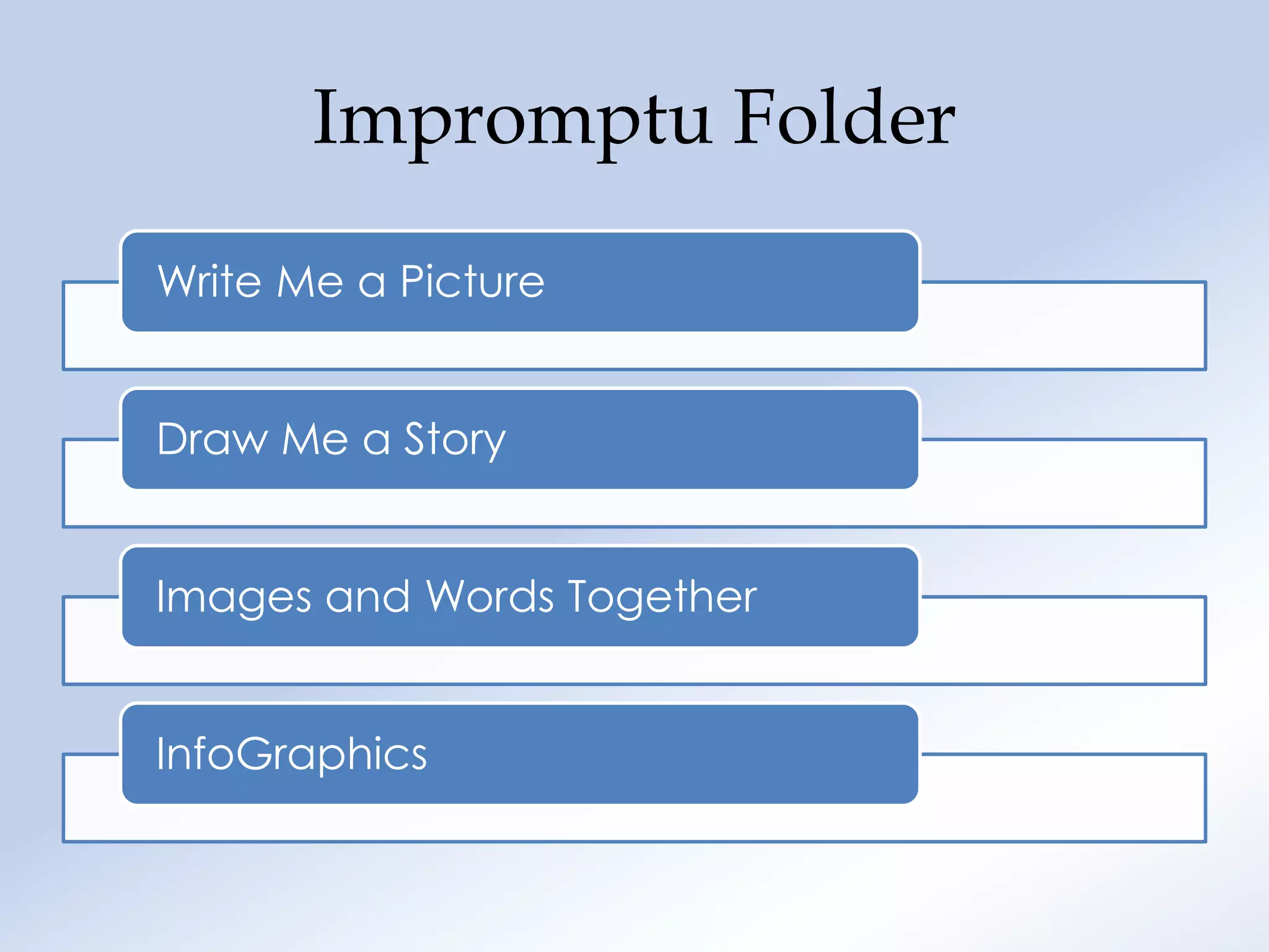 Impromptu Folder
Write Me a Picture


Draw Me a Story


Images and Words Together


InfoGraphics
 