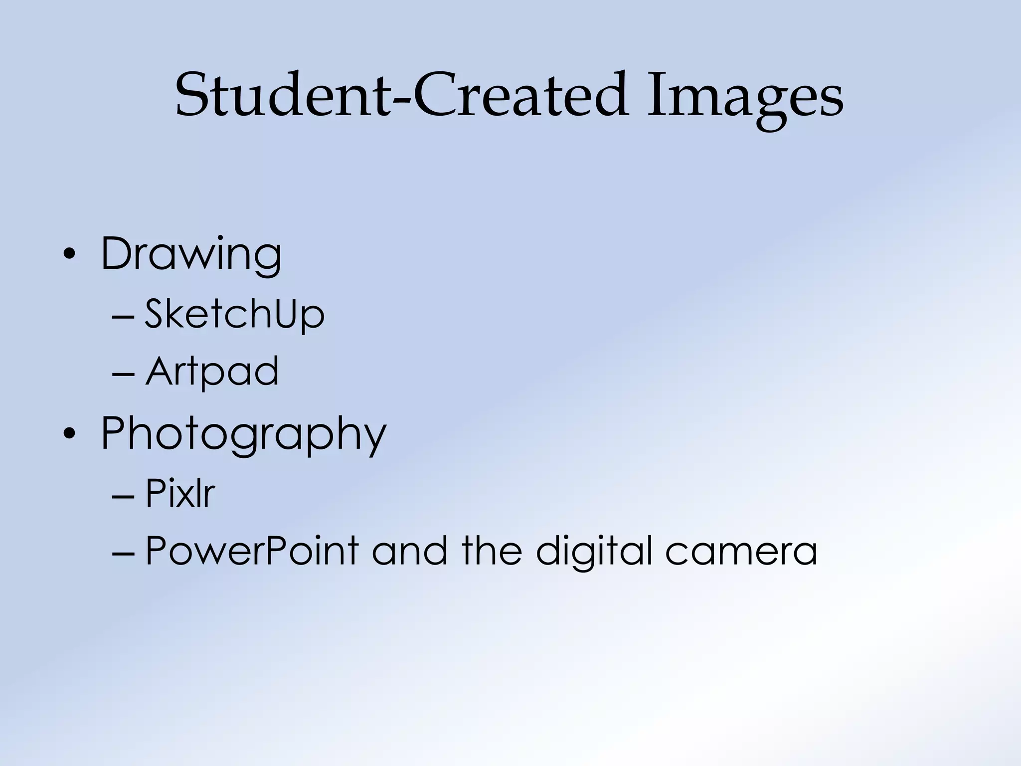 Student-Created Images

• Drawing
  – SketchUp
  – Artpad
• Photography
  – Pixlr
  – PowerPoint and the digital camera
 