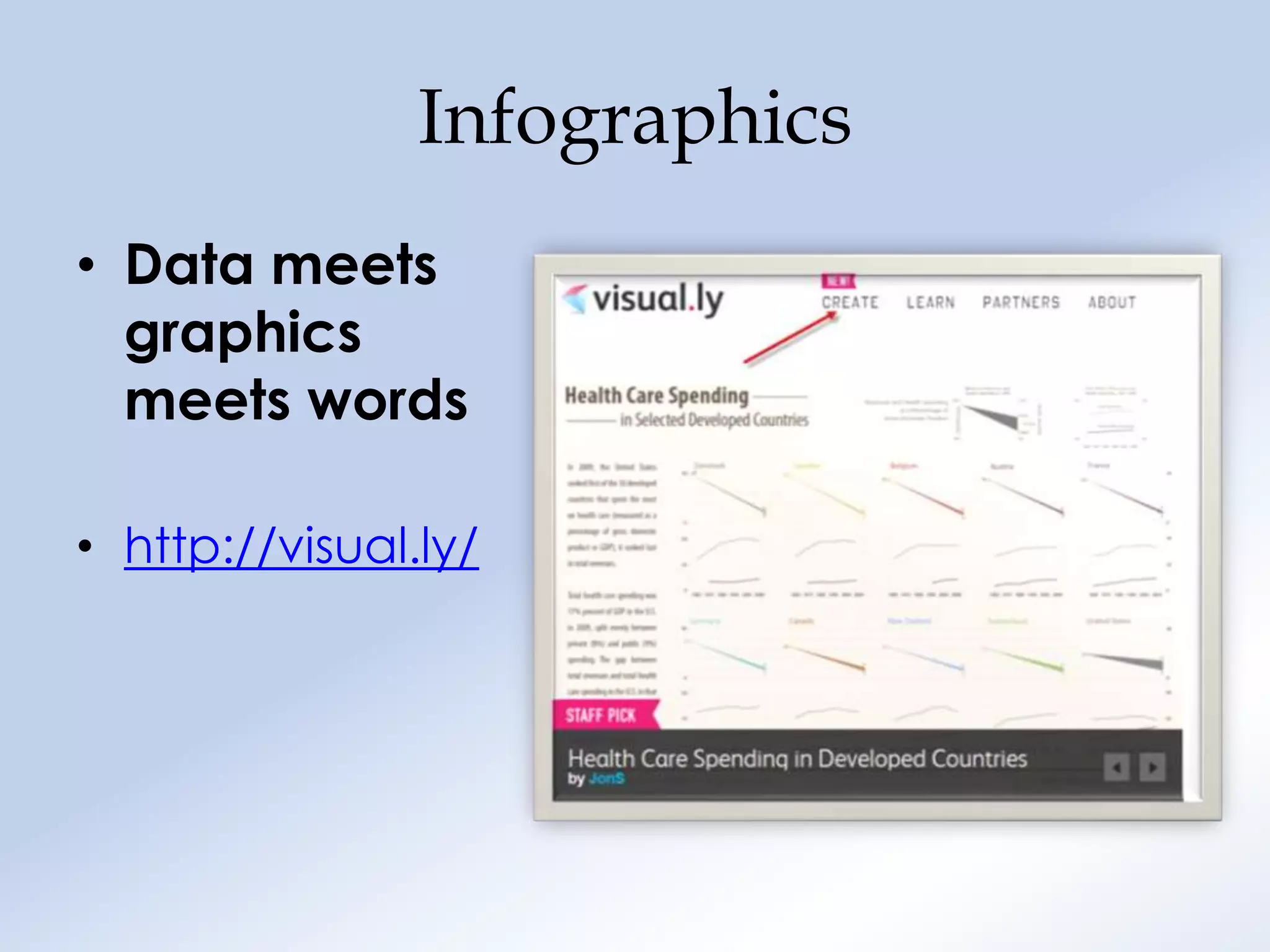 Infographics
• Data meets
  graphics
  meets words

• http://visual.ly/
 