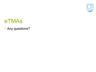 eTMAs Any questions? 