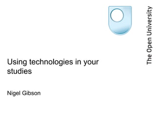 Using technologies in your studies Nigel Gibson 