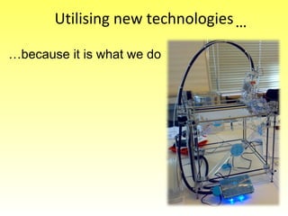 Utilising new technologies … because it is what we do … 
