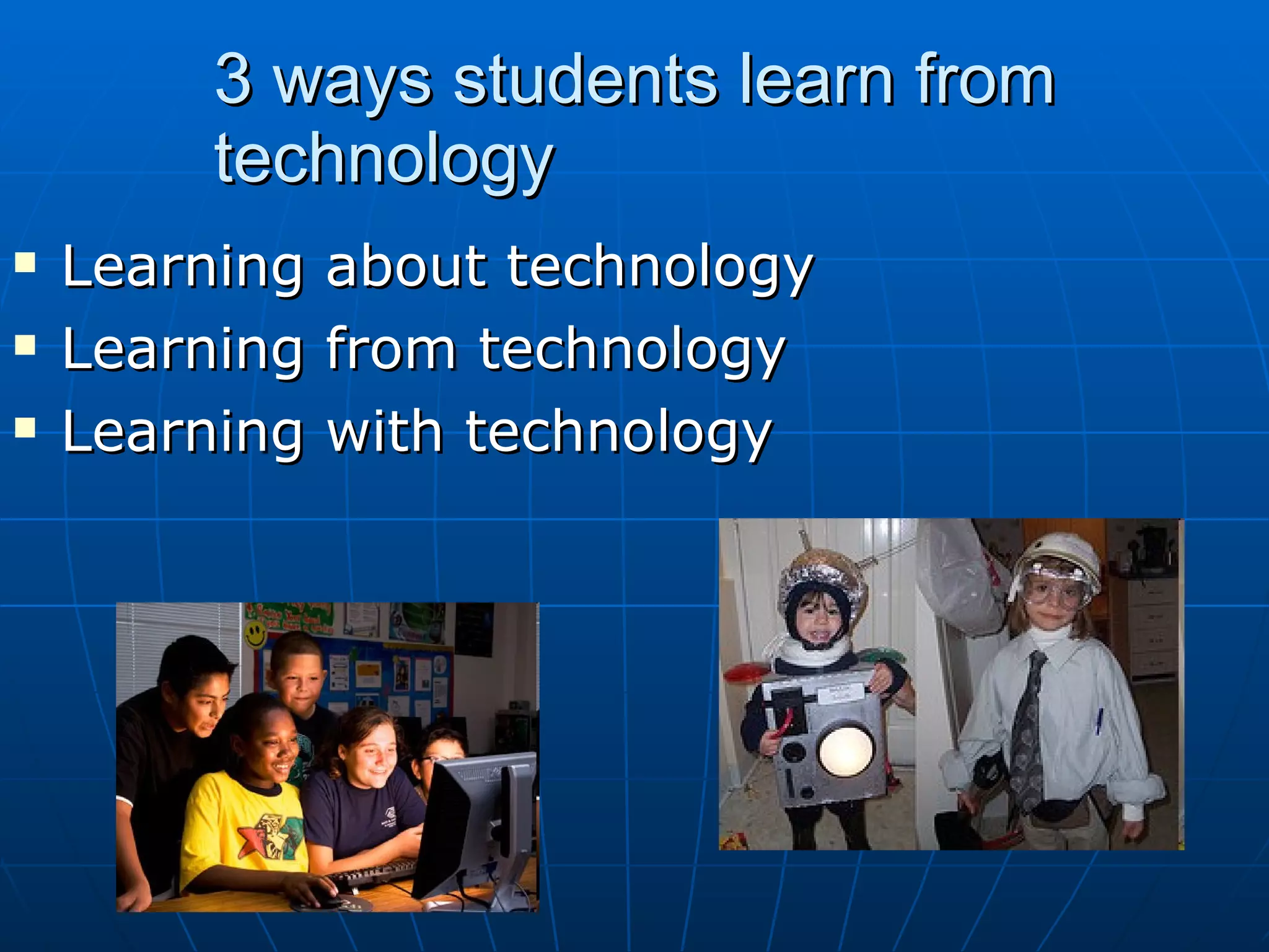 3 ways students learn from technology Learning about technology Learning from technology Learning with technology