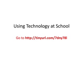 Using Technology at School

 Go to http://tinyurl.com/7dny78l
 