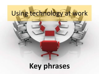 Using technology at work

Key phrases

 