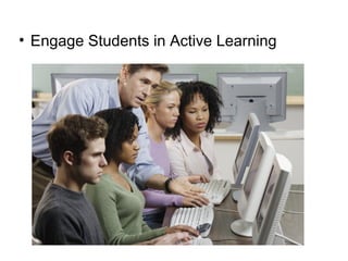 • Engage Students in Active Learning
 