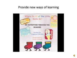 Provide new ways of learning