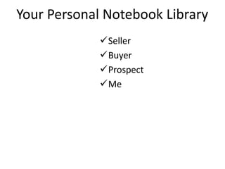 Your Personal Notebook Library
Seller
Buyer
Prospect
Me
 
