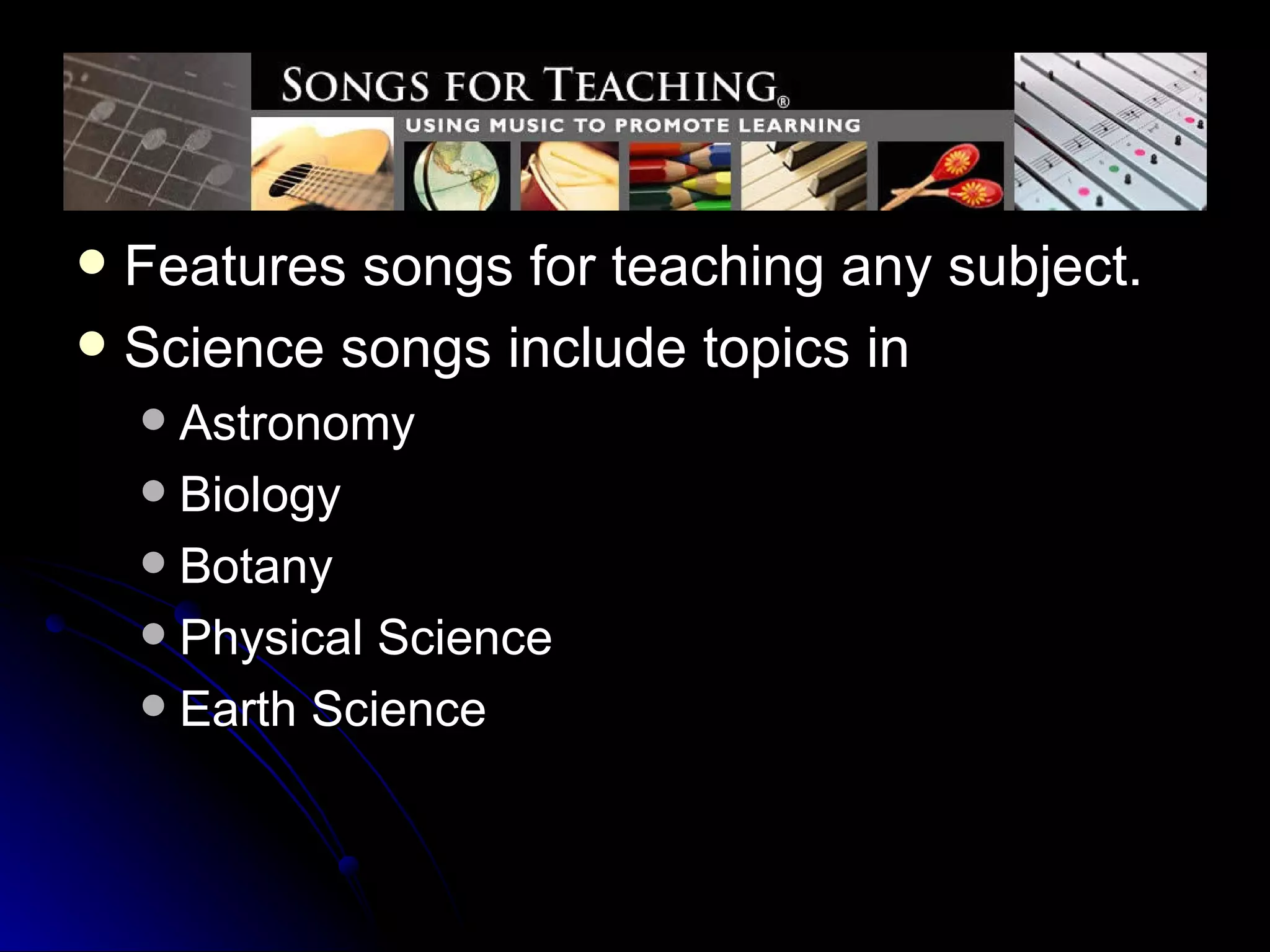 Features songs for teaching any subject.  Science songs include topics in Astronomy Biology Botany Physical Science Earth Science 