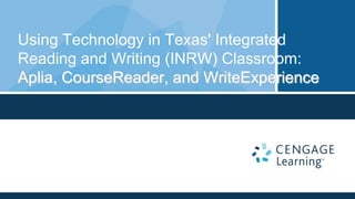 Using Technology in Texas' Integrated
Reading and Writing (INRW) Classroom:
Aplia, CourseReader, and WriteExperience
 