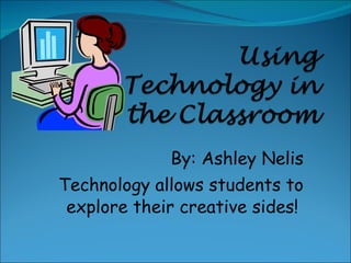By: Ashley Nelis Technology allows students to explore their creative sides!  