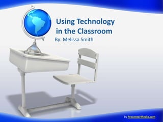 Using Technology in the Classroom By: Melissa Smith ByPresenterMedia.com 