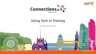 www.aurionlearning.comE-LEARNING | TRAINING AND SUPPORT | PLATFORMS
Using Tech in Training
Dr Maureen Murphy
 