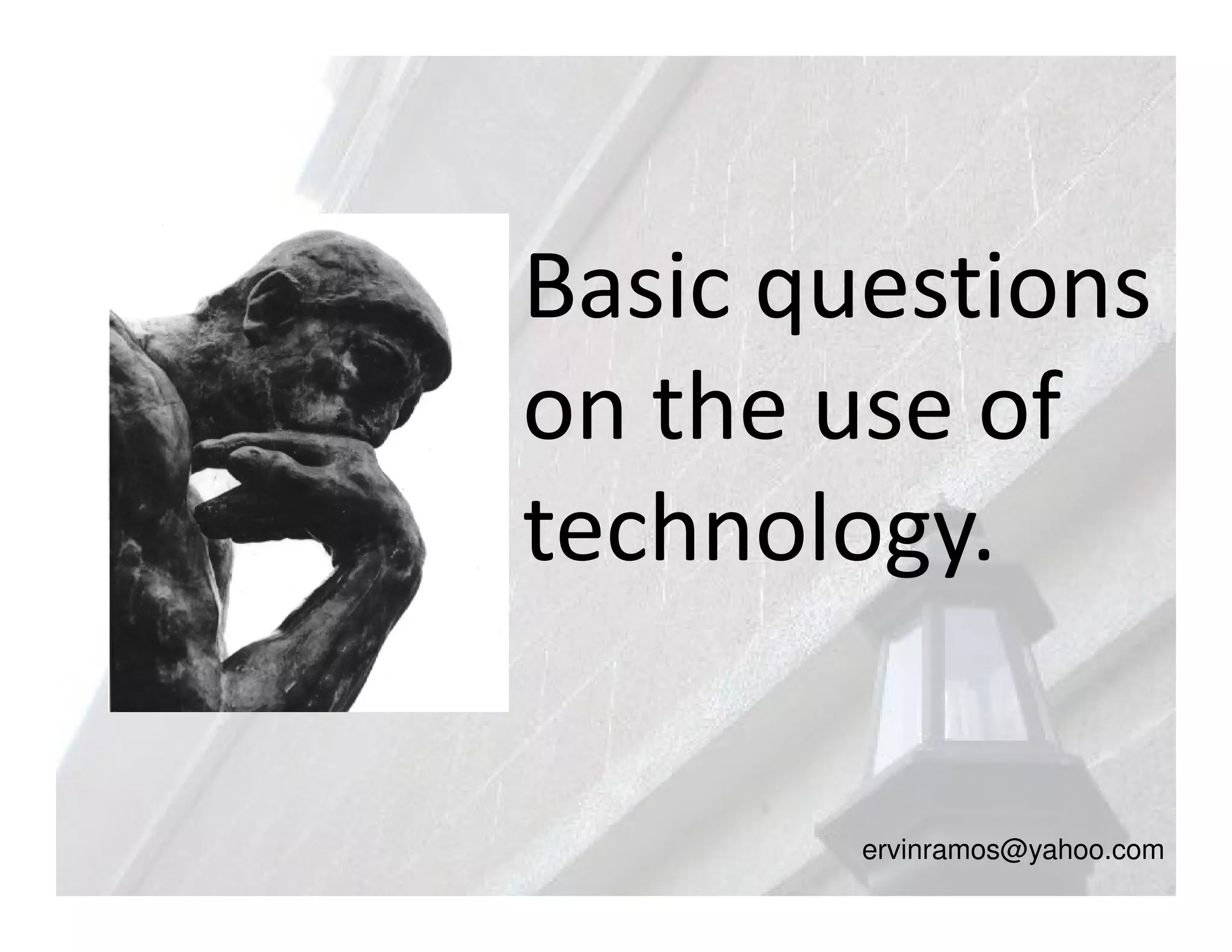 Basic questions
on the use of
technology.

        ervinramos@yahoo.com
 