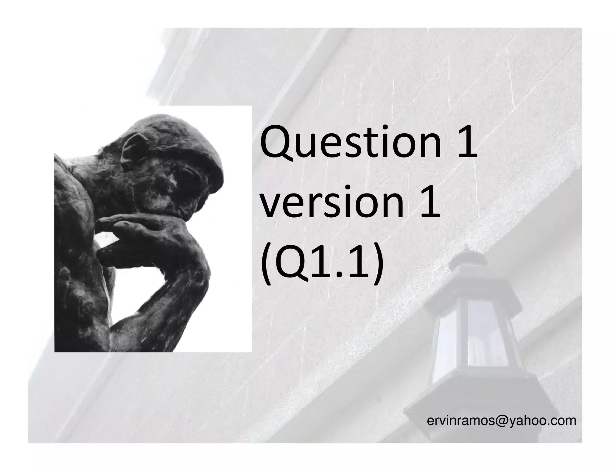 Question 1
version 1
(Q1.1)

       ervinramos@yahoo.com
 