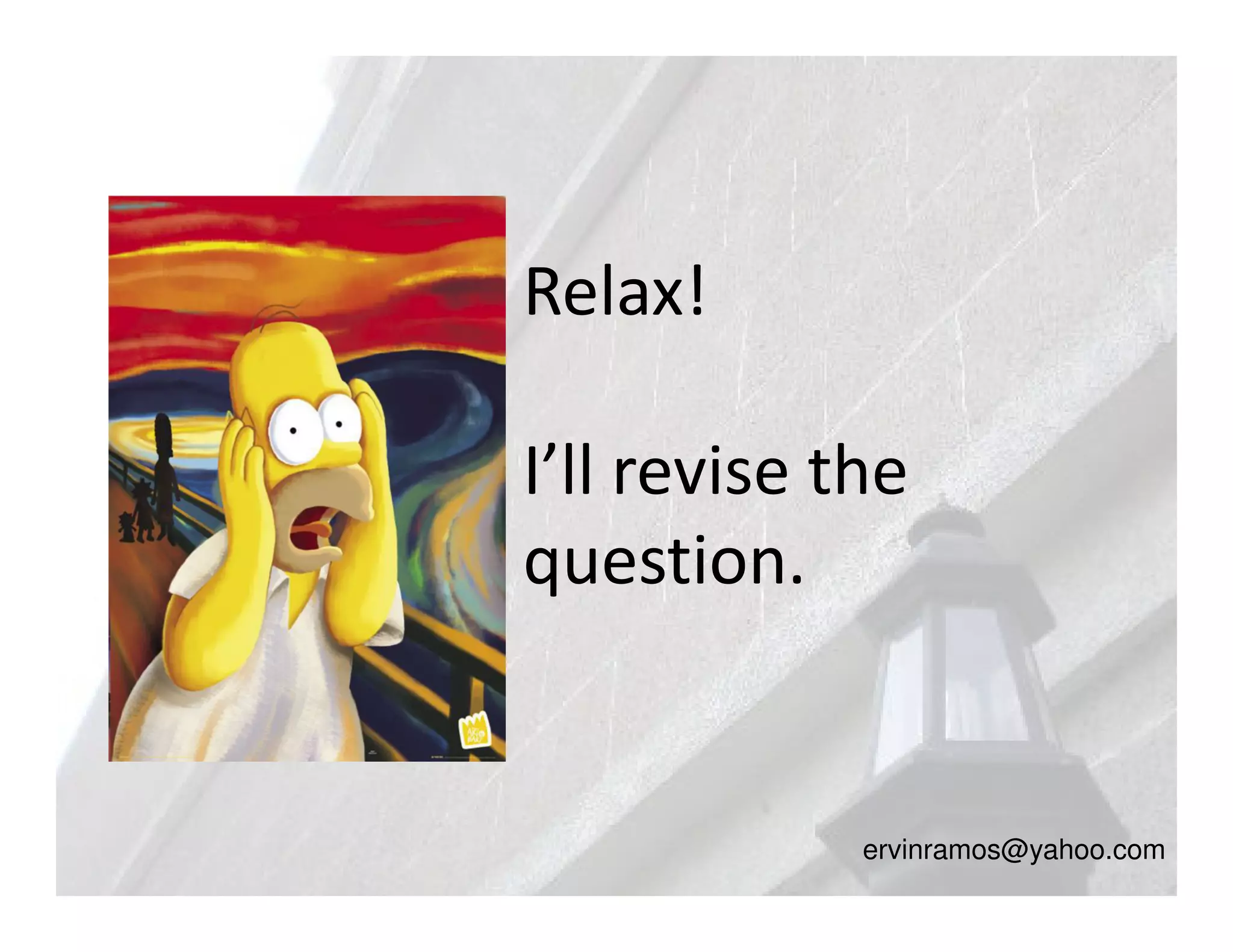 Relax!

I’ll revise the
question.


             ervinramos@yahoo.com
 