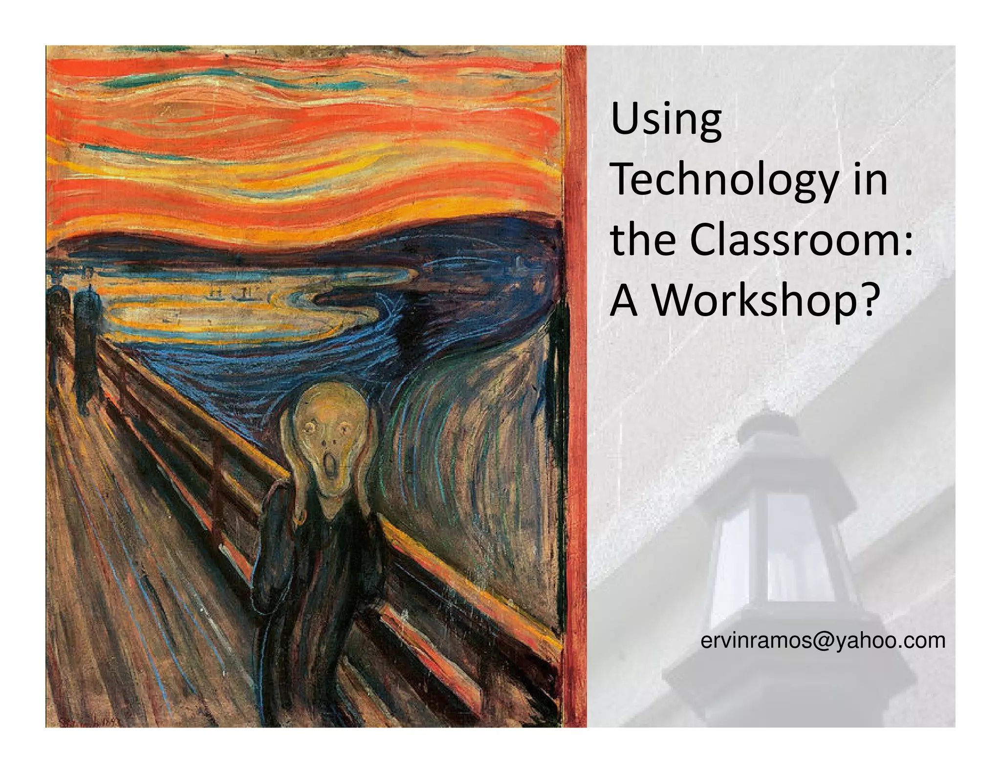 Using
Technology in
the Classroom:
A Workshop?




    ervinramos@yahoo.com
 