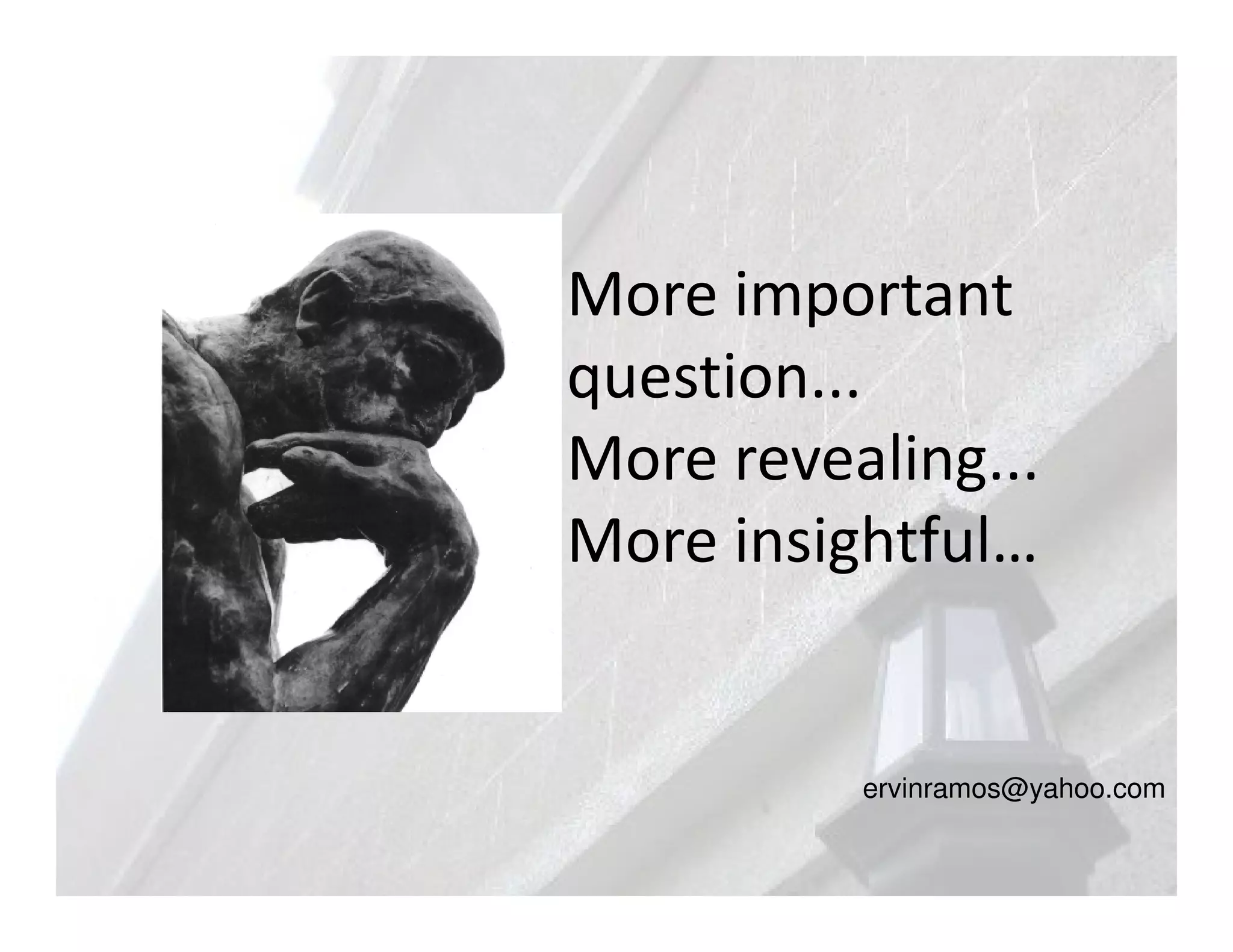 More important
question...
More revealing...
More insightful…


          ervinramos@yahoo.com
 
