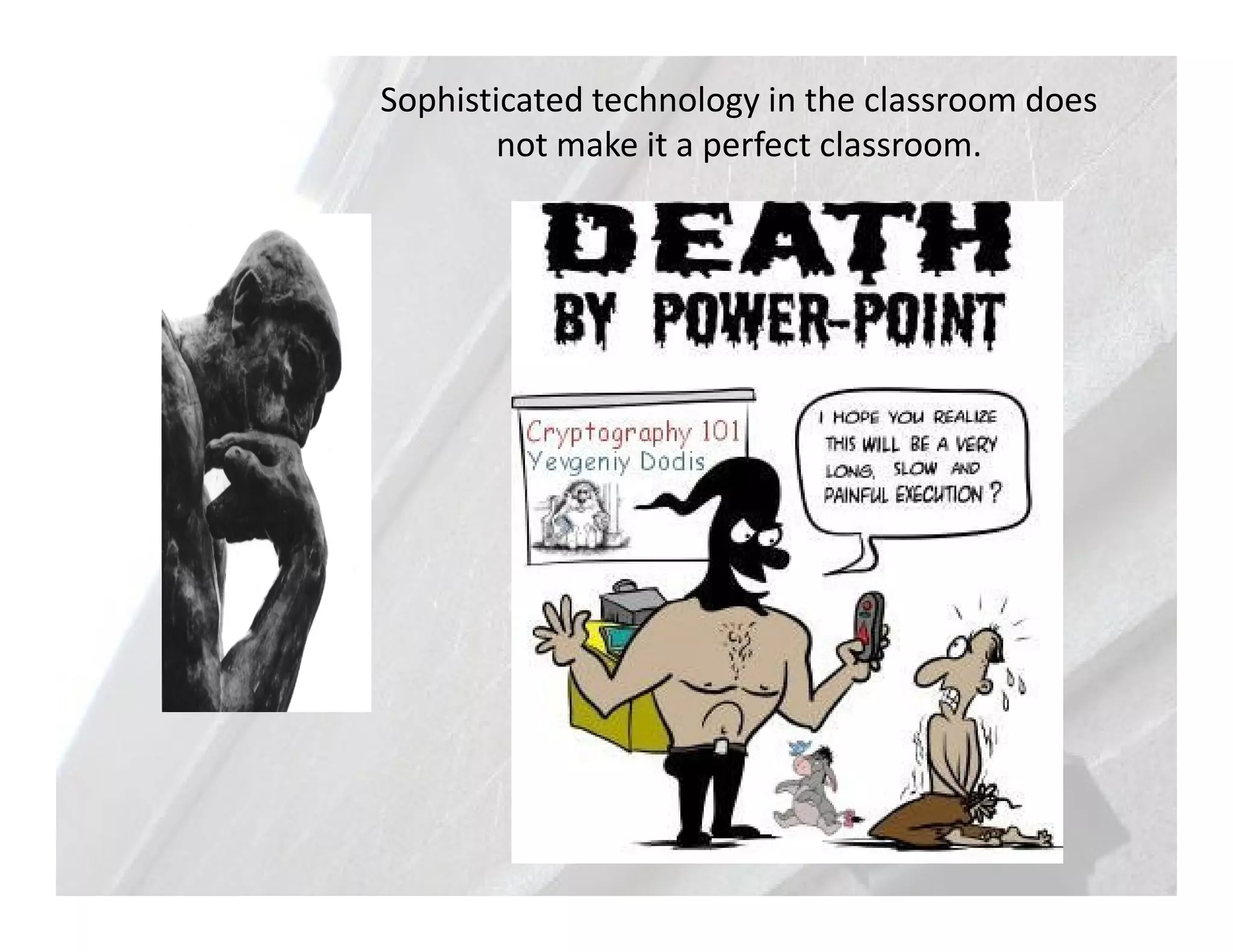 Sophisticated technology in the classroom does
        not make it a perfect classroom.
 