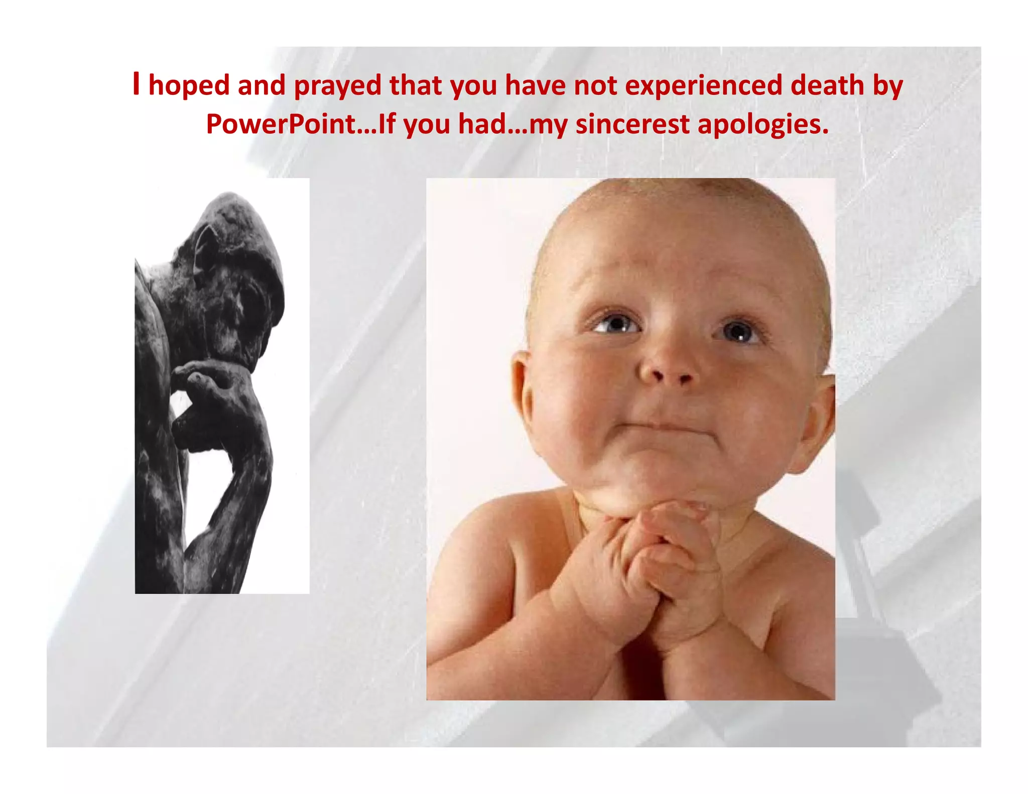 I hoped and prayed that you have not experienced death by
     PowerPoint…If you had…my sincerest apologies.
 