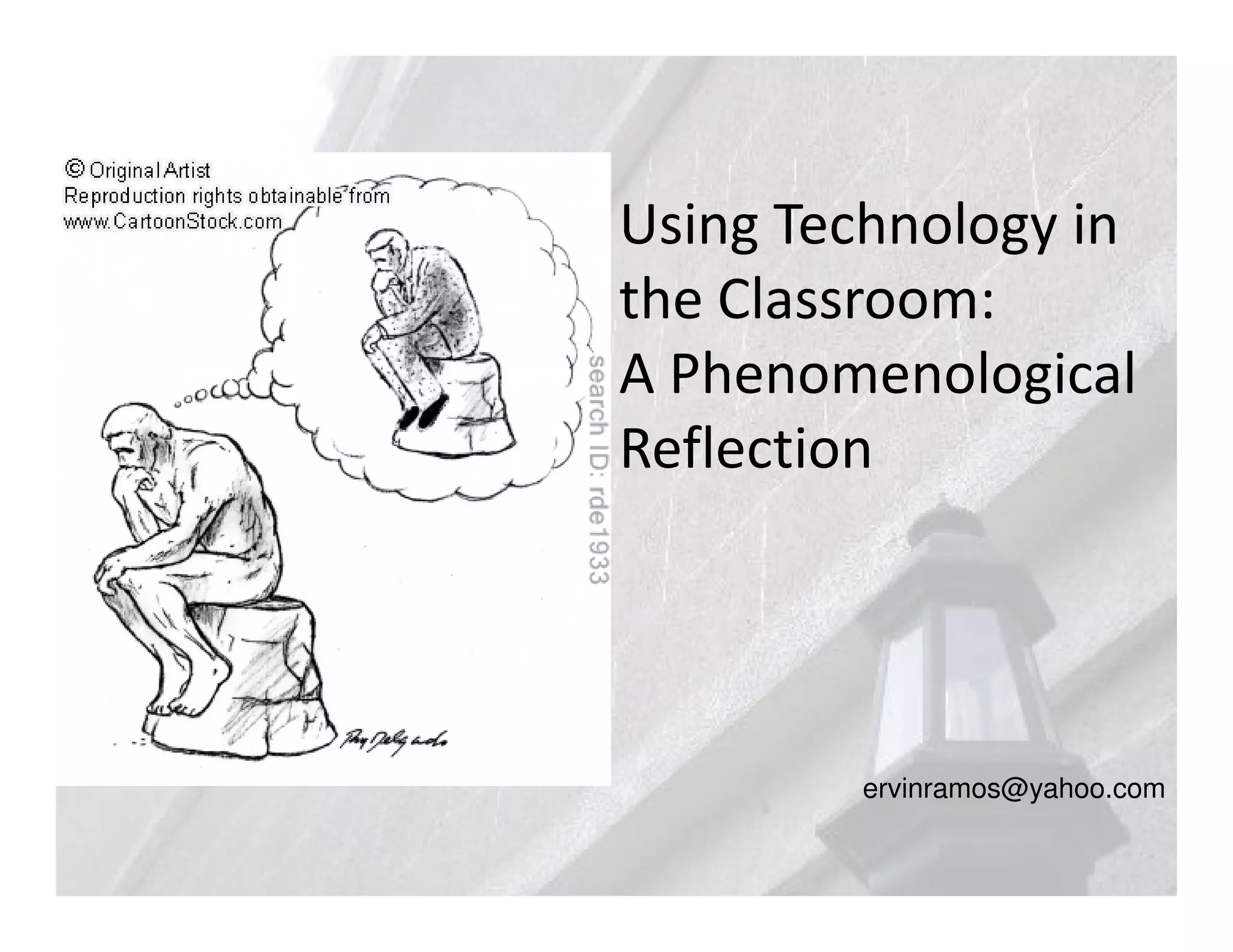 Using Technology in
the Classroom:
A Phenomenological
Reflection




        ervinramos@yahoo.com
 