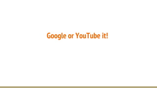 Google or YouTube it!
 