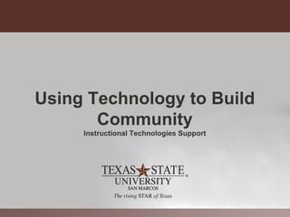 Using Technology to Build
       Community
     Instructional Technologies Support
 