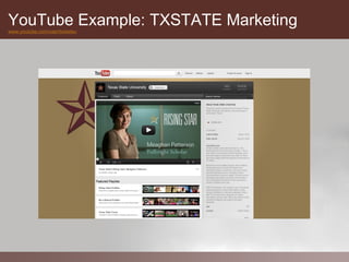 YouTube Example: TXSTATE Marketing
www.youtube.com/user/txstateu
 