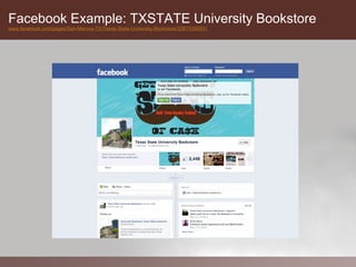Facebook Example: TXSTATE University Bookstore
www.facebook.com/pages/San-Marcos-TX/Texas-State-University-Bookstore/20815365631
 