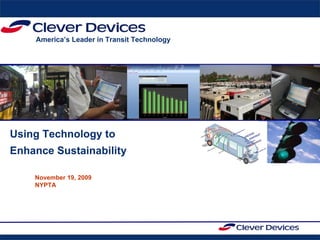 Using Technology to  Enhance Sustainability ©2009 CLEVER DEVICES, INC. PRIVILEGED & CONFIDENTIAL November 19, 2009 NYPTA America’s Leader in Transit Technology 